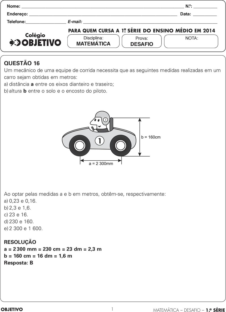 QUESTÃO 6 Um mecânico de uma equipe de corrida necessita que as seguintes medidas realizadas em um carro sejam obtidas em metros: a)