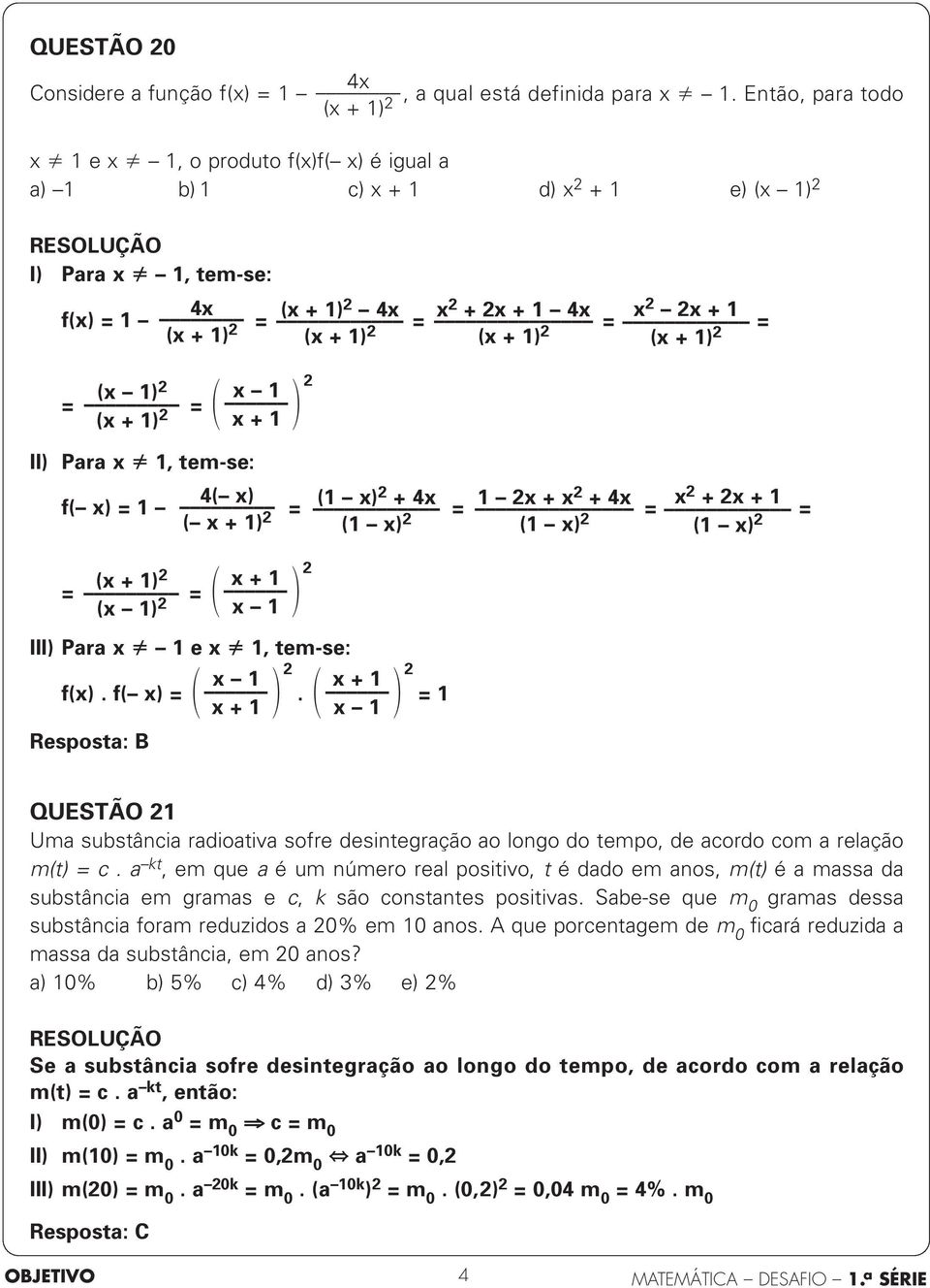 x + II) Para x, tem-se: 4( x) f( x) = = ( x) + 4x = x + x + 4x x = + x + = ( x + ) ( x) ( x) ( x) (x + ) = = (x ) III) Para x e x, tem-se: f(x). f( x) = Resposta: B x + x x x +.