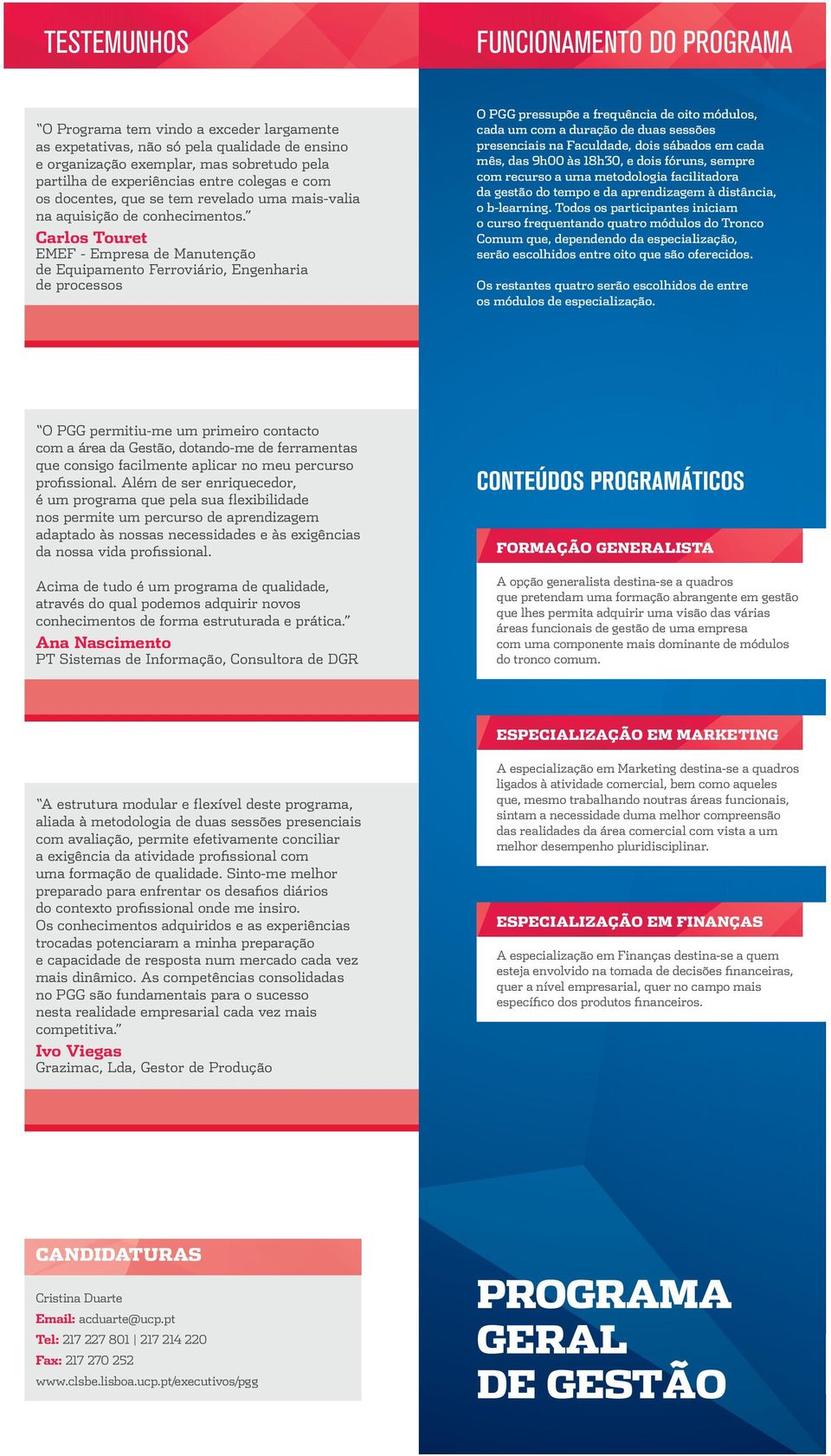 Carlos Touret EMEF - Empresa de Manutenção de Equipamento Ferroviário, Engenharia de processos O PGG pressupõe a frequência de oito módulos, cada um com a duração de duas sessões presenciais na