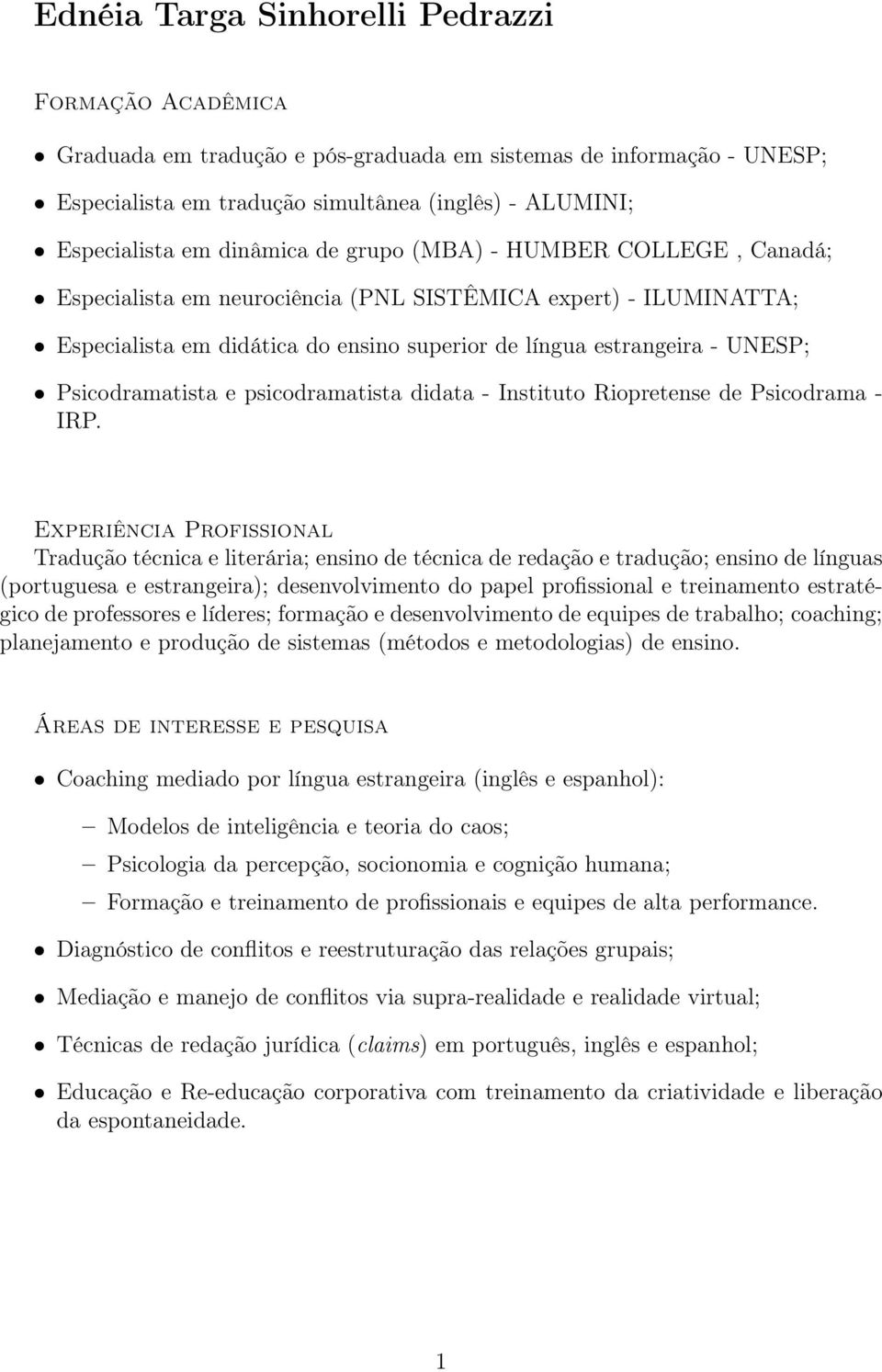 Psicodramatista e psicodramatista didata - Instituto Riopretense de Psicodrama - IRP.