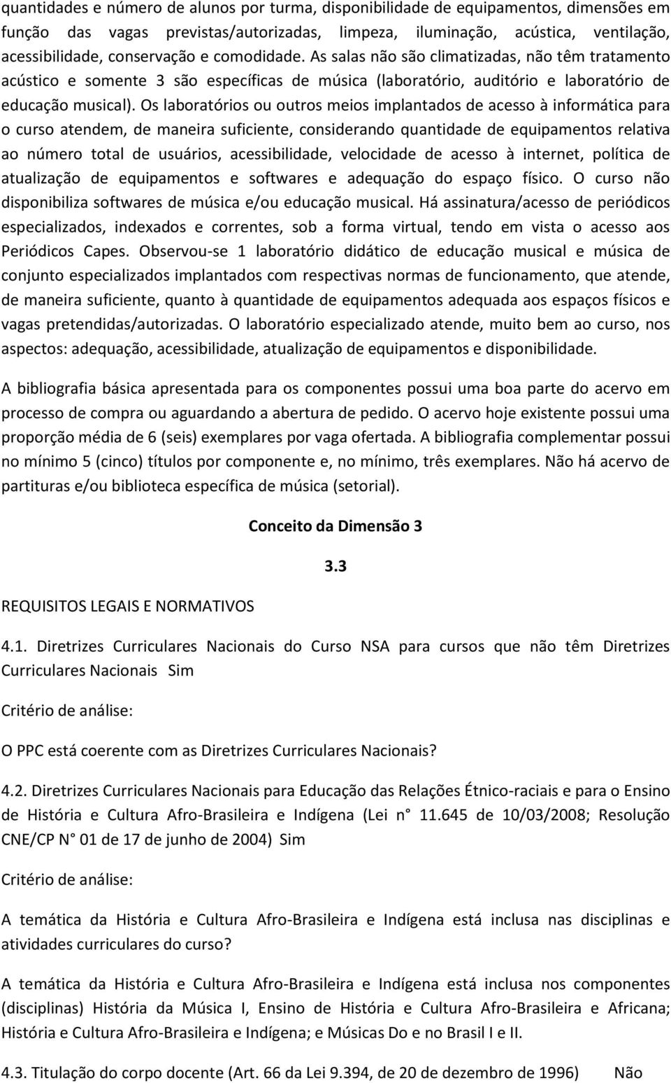 Os laboratórios ou outros meios implantados de acesso à informática para o curso atendem, de maneira suficiente, considerando quantidade de equipamentos relativa ao número total de usuários,