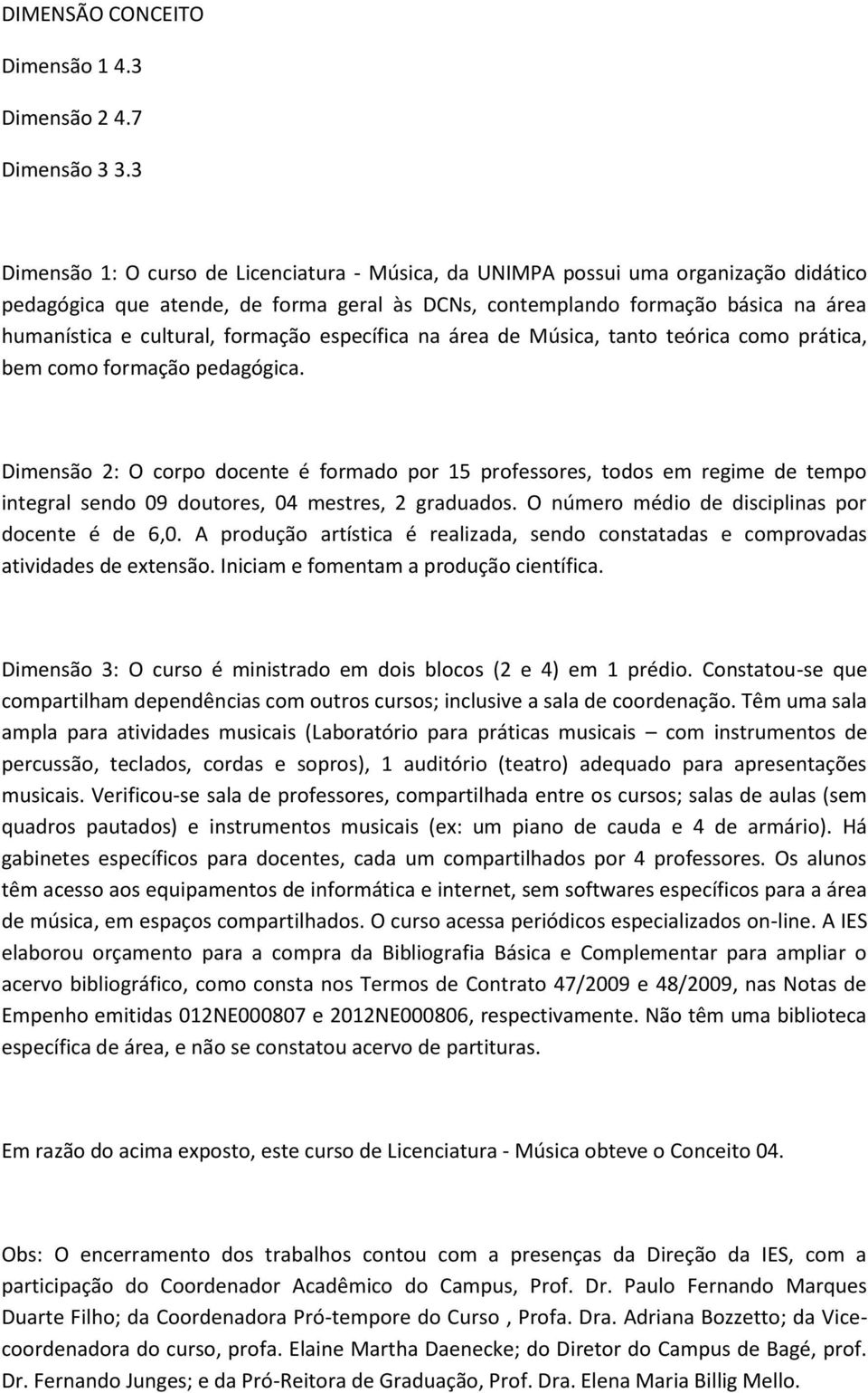 formação específica na área de Música, tanto teórica como prática, bem como formação pedagógica.