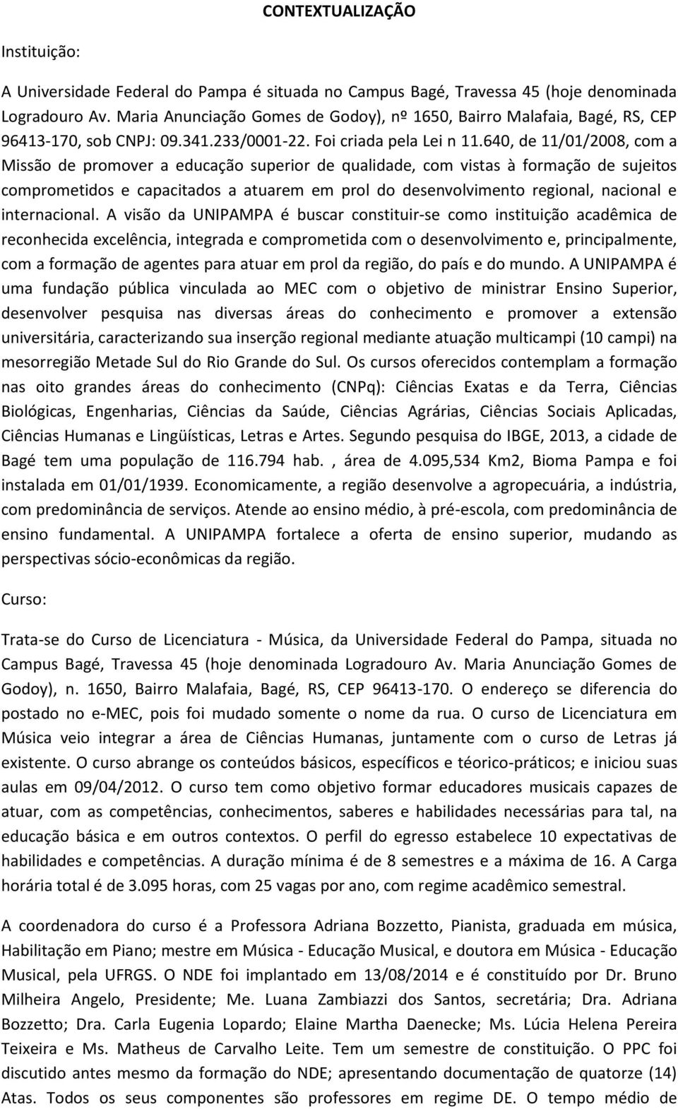 640, de 11/01/2008, com a Missão de promover a educação superior de qualidade, com vistas à formação de sujeitos comprometidos e capacitados a atuarem em prol do desenvolvimento regional, nacional e