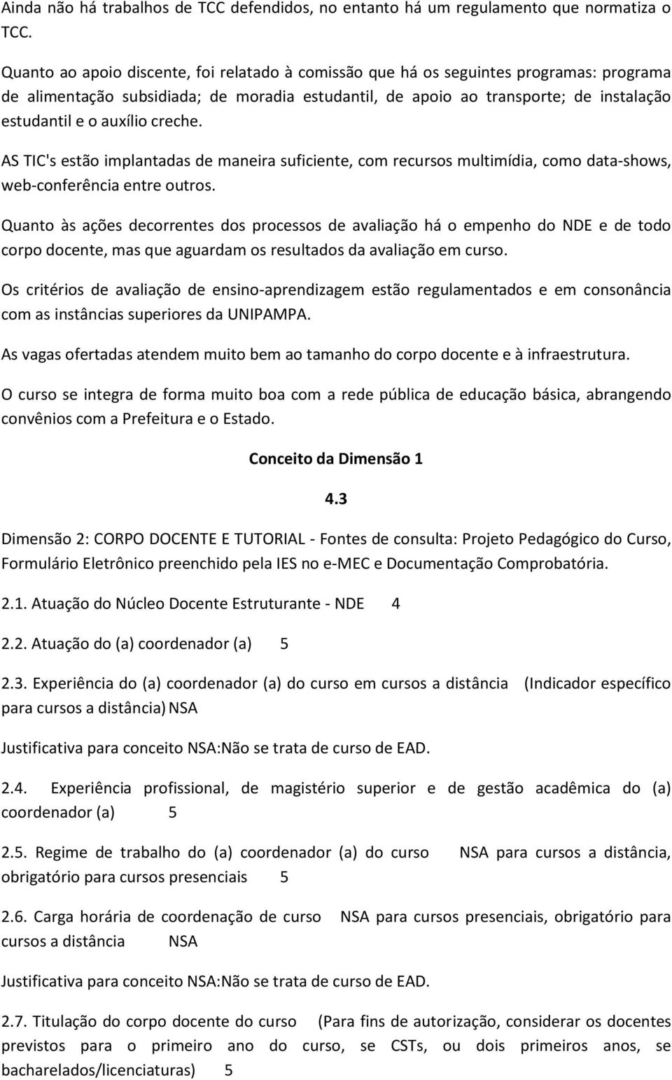 auxílio creche. AS TIC's estão implantadas de maneira suficiente, com recursos multimídia, como data-shows, web-conferência entre outros.