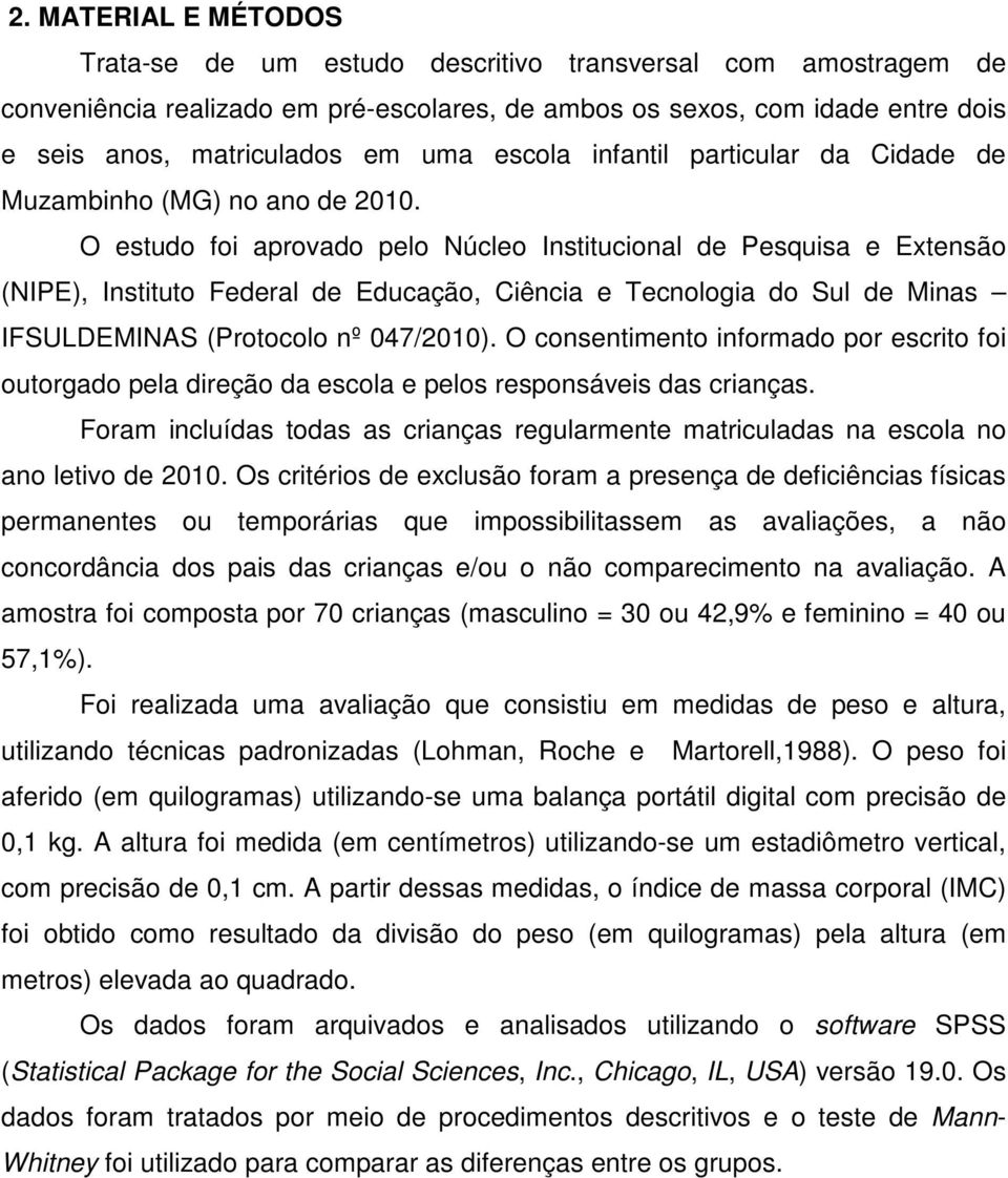O estudo foi aprovado pelo Núcleo Institucional de Pesquisa e Extensão (NIPE), Instituto Federal de Educação, Ciência e Tecnologia do Sul de Minas IFSULDEMINAS (Protocolo nº 047/2010).