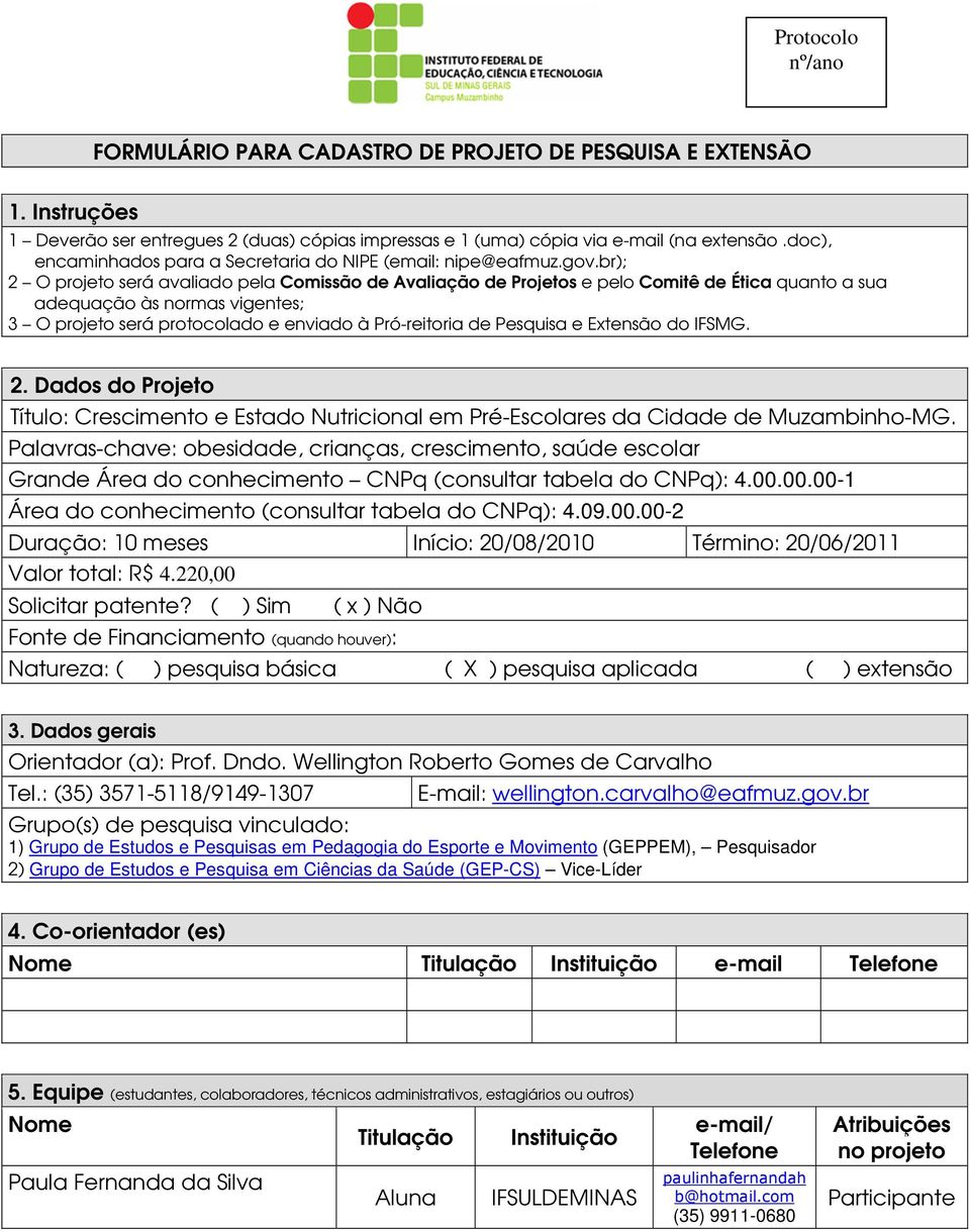 br); 2 O projeto será avaliado pela Comissão de Avaliação de Projetos e pelo Comitê de Ética quanto a sua adequação às normas vigentes; 3 O projeto será protocolado e enviado à Pró-reitoria de
