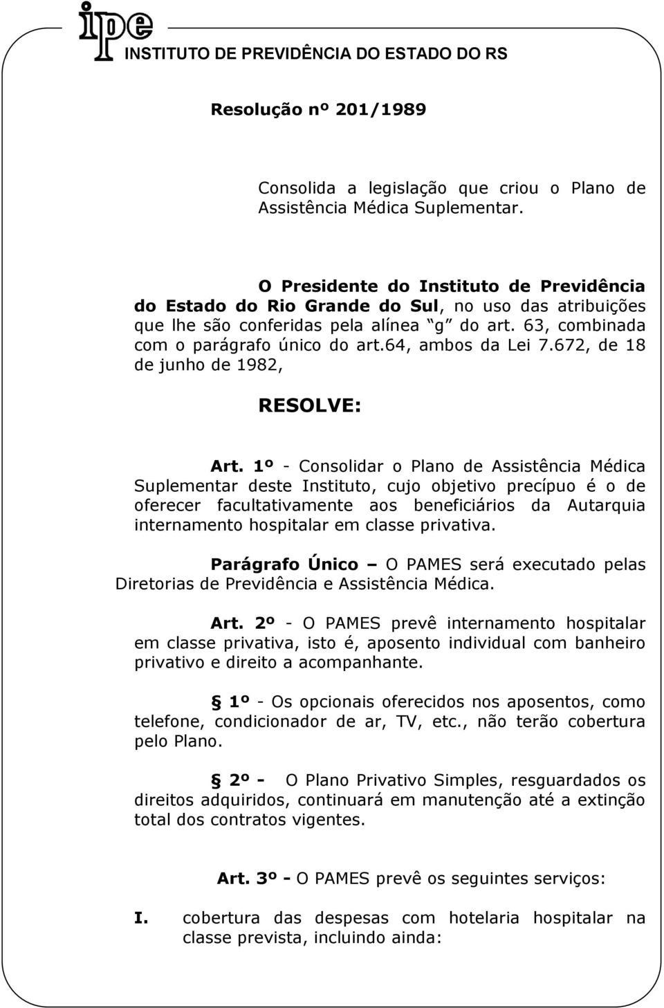 64, ambos da Lei 7.672, de 18 de junho de 1982, RESOLVE: Art.