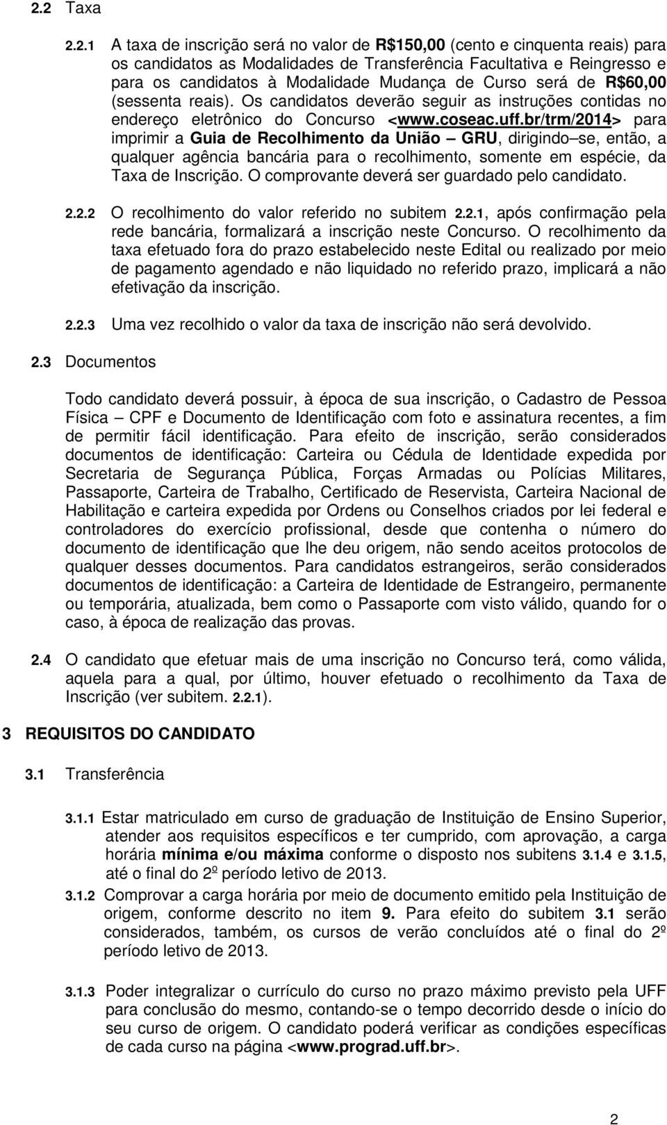 br/trm/2014> para imprimir a Guia de Recolhimento da União GRU, dirigindo se, então, a qualquer agência bancária para o recolhimento, somente em espécie, da Taxa de Inscrição.