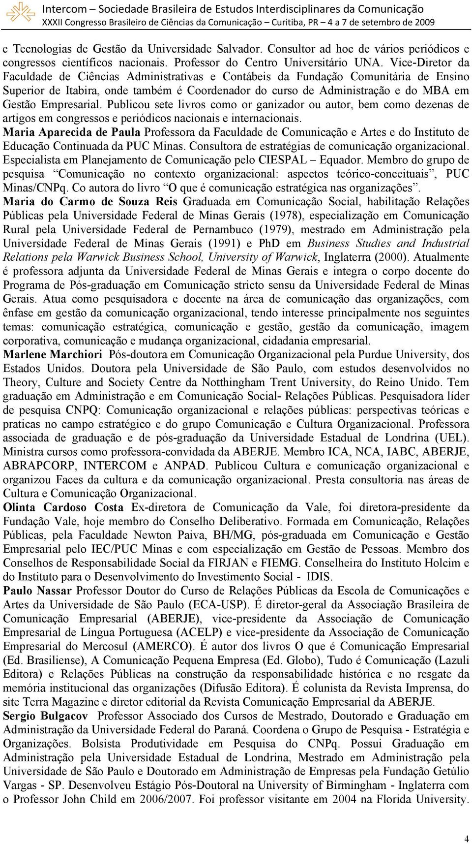 Empresarial. Publicou sete livros como or ganizador ou autor, bem como dezenas de artigos em congressos e periódicos nacionais e internacionais.