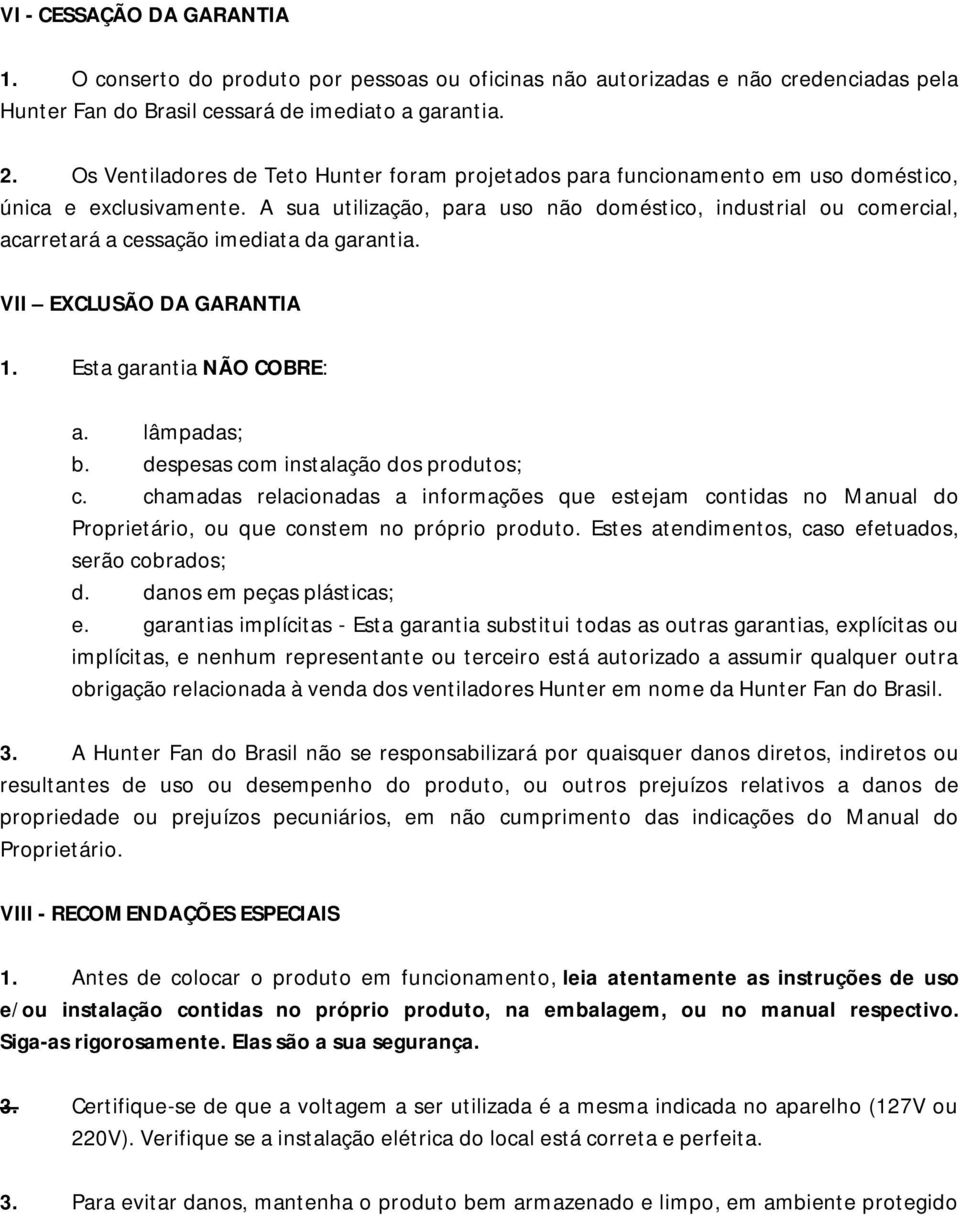 A sua utilização, para uso não doméstico, industrial ou comercial, acarretará a cessação imediata da garantia. VII EXCLUSÃO DA GARANTIA 1. Esta garantia NÃO COBRE: a. lâmpadas; b.