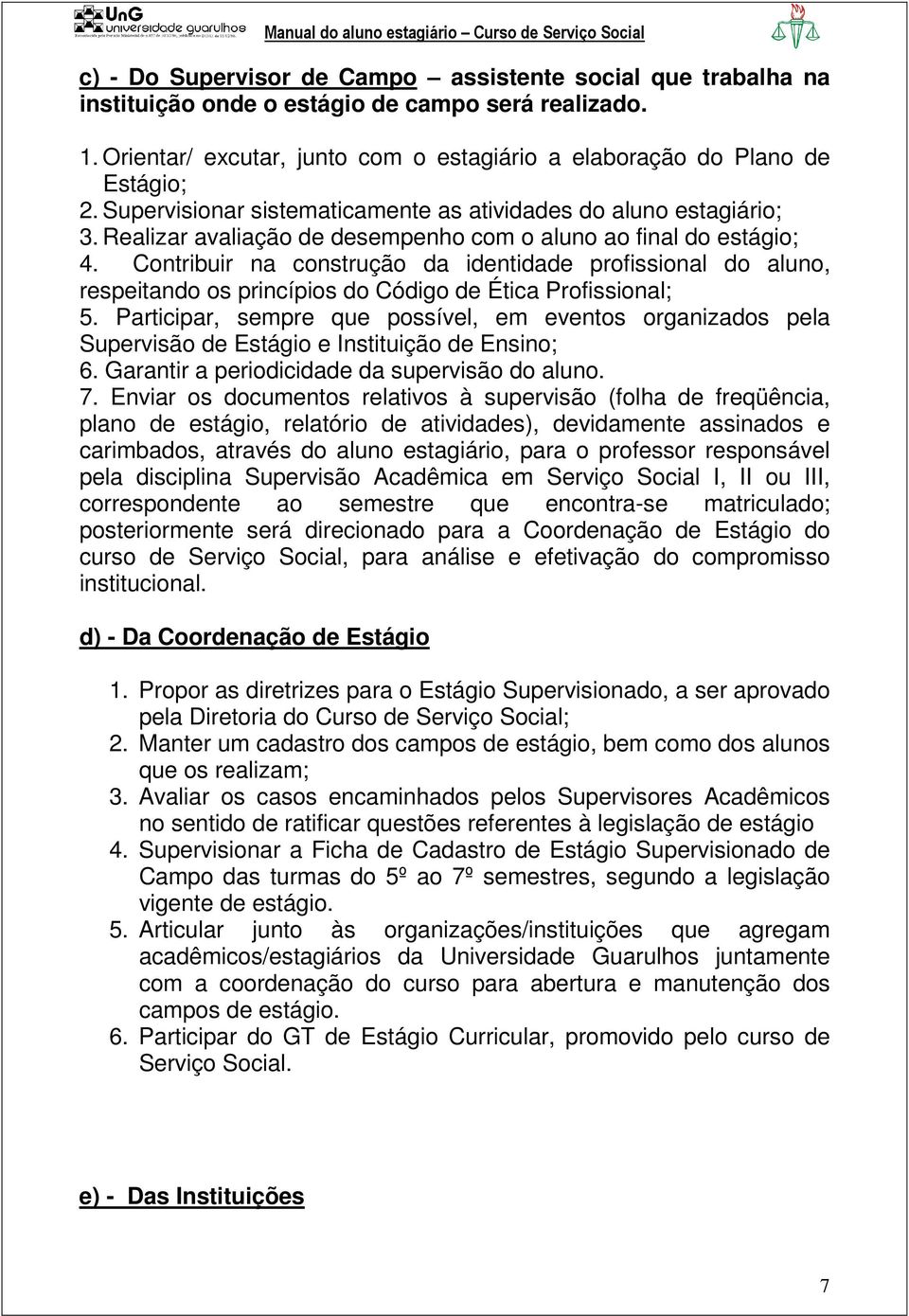 Contribuir na construção da identidade profissional do aluno, respeitando os princípios do Código de Ética Profissional; 5.