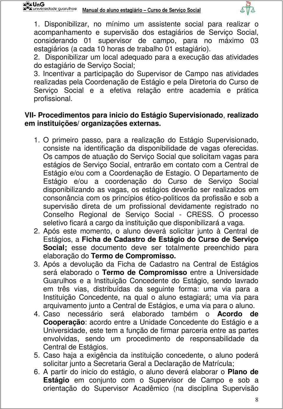 Incentivar a participação do Supervisor de Campo nas atividades realizadas pela Coordenação de Estágio e pela Diretoria do Curso de Serviço Social e a efetiva relação entre academia e prática