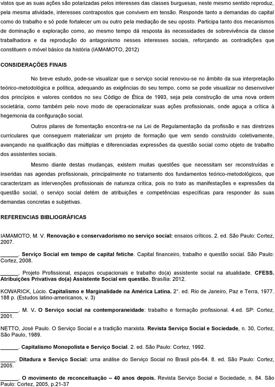 Participa tanto dos mecanismos de dominação e exploração como, ao mesmo tempo dá resposta às necessidades de sobrevivência da classe trabalhadora e da reprodução do antagonismo nesses interesses