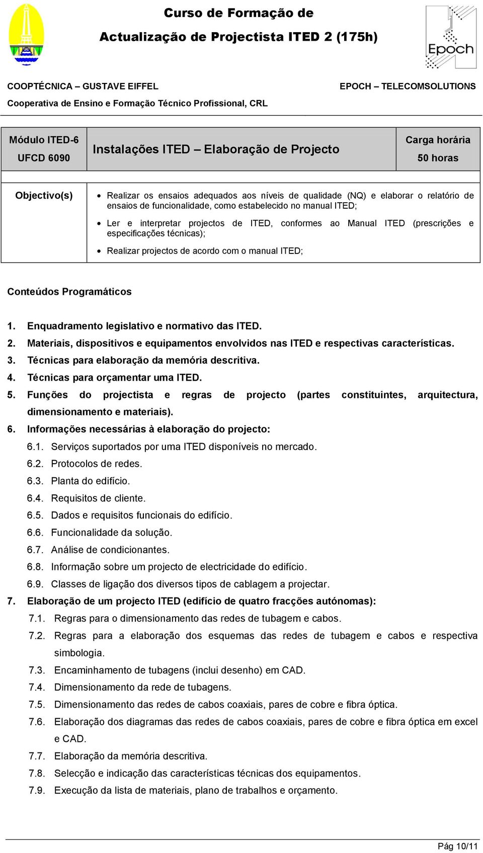 Enquadramento legislativo e normativo das ITED. 2. Materiais, dispositivos e equipamentos envolvidos nas ITED e respectivas características. 3. Técnicas para elaboração da memória descritiva. 4.