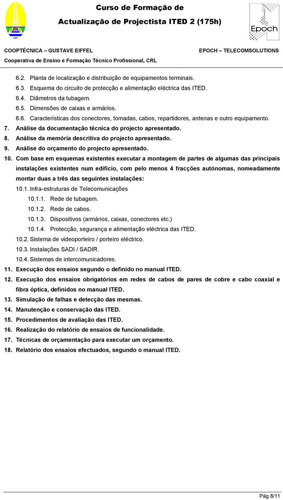 Análise da memória descritiva do projecto apresentado. 9. Análise do orçamento do projecto apresentado. 10.