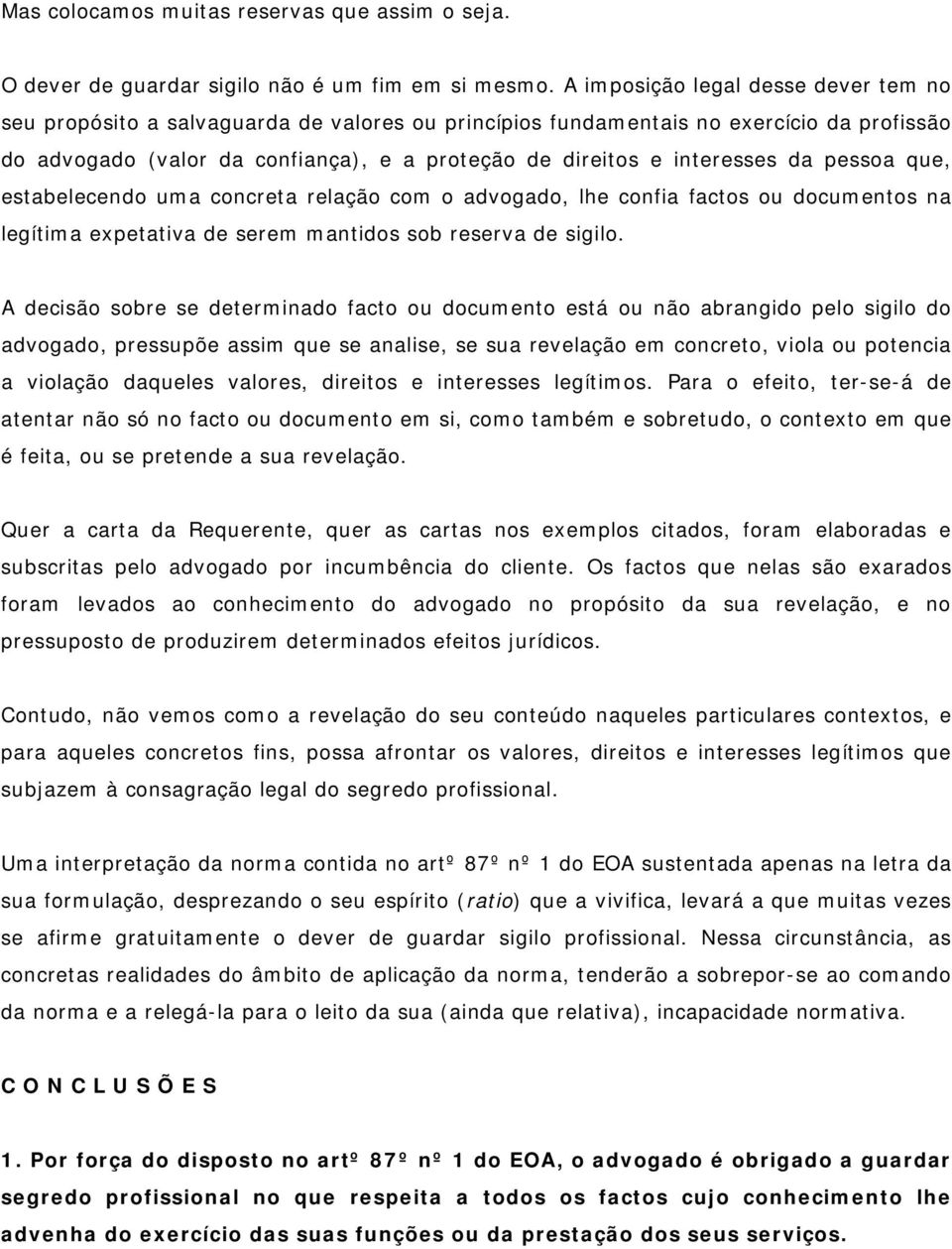 interesses da pessoa que, estabelecendo uma concreta relação com o advogado, lhe confia factos ou documentos na legítima expetativa de serem mantidos sob reserva de sigilo.