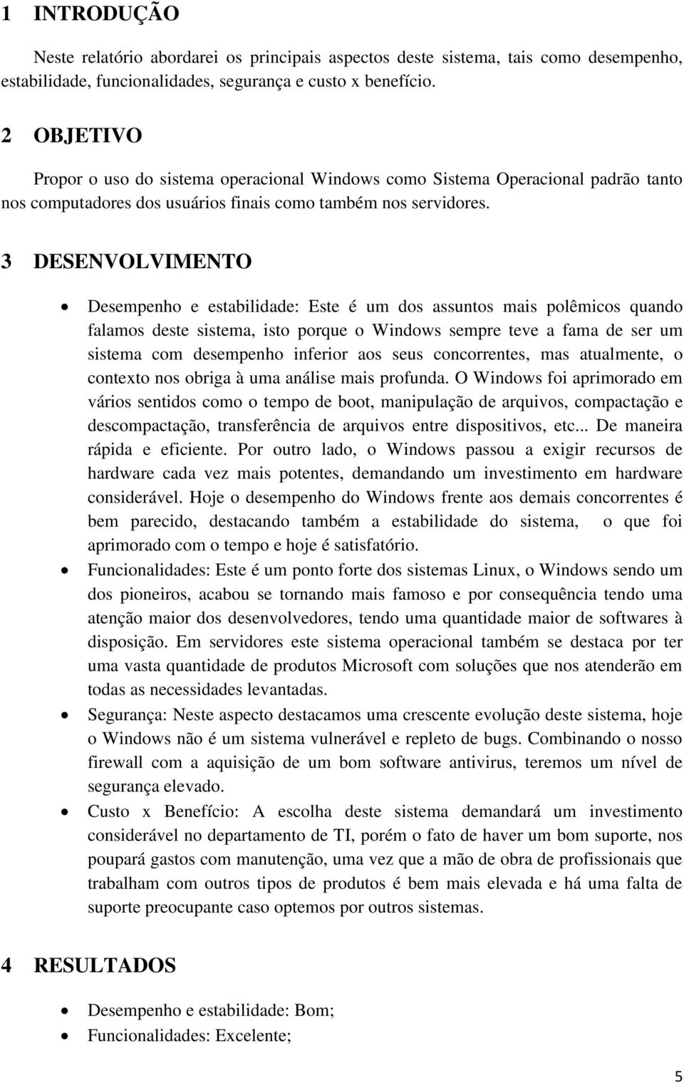 3 DESENVOLVIMENTO Desempenho e estabilidade: Este é um dos assuntos mais polêmicos quando falamos deste sistema, isto porque o Windows sempre teve a fama de ser um sistema com desempenho inferior aos