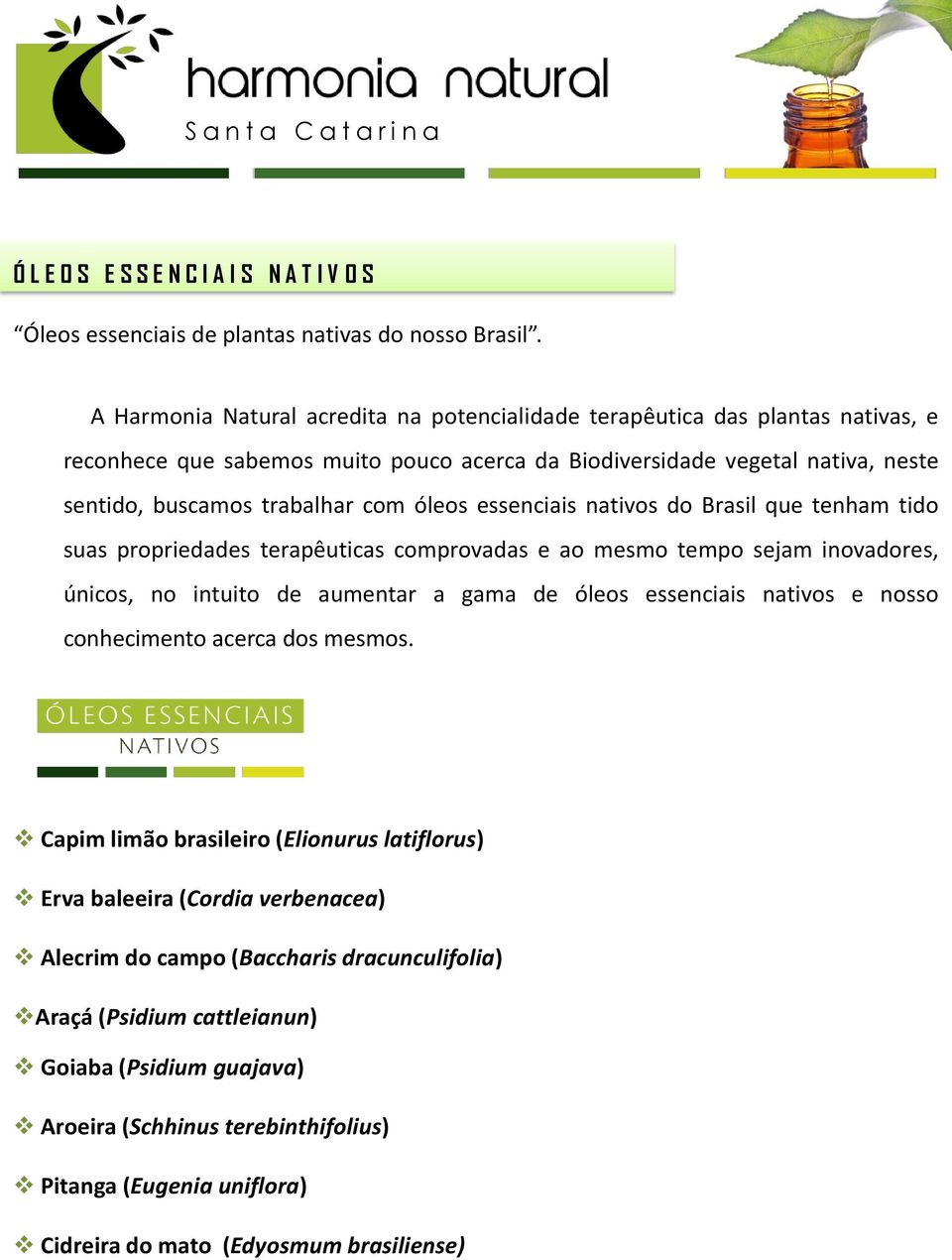 essenciais nativos do Brasil que tenham tido suas propriedades terapêuticas comprovadas e ao mesmo tempo sejam inovadores, únicos, no intuito de aumentar a gama de óleos essenciais nativos e nosso