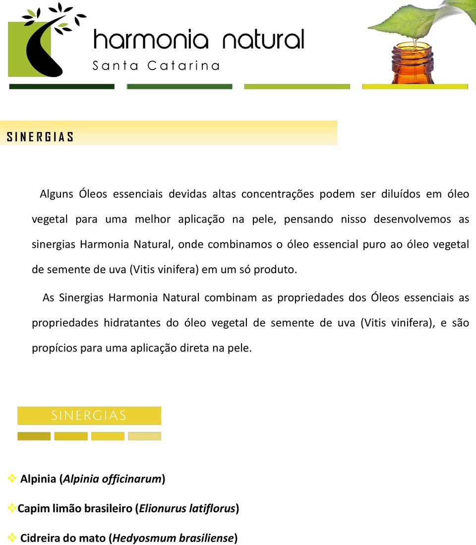 As Sinergias Harmonia Natural combinam as propriedades dos Óleos essenciais as propriedades hidratantes do óleo vegetal de semente de uva (Vitis vinifera), e