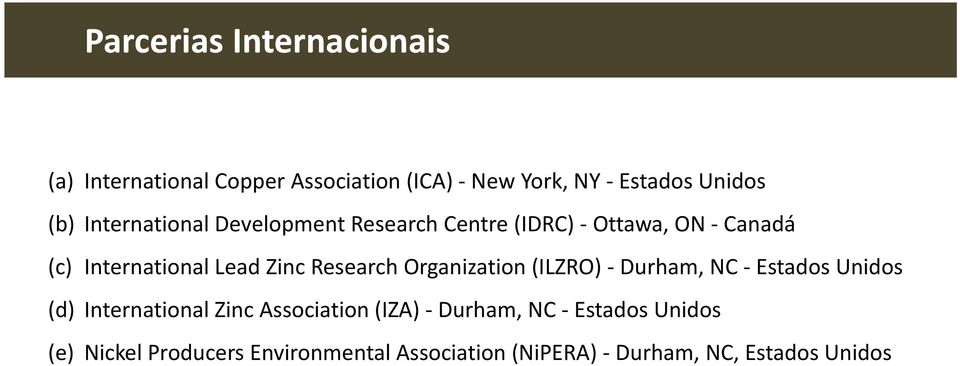Research Organization (ILZRO)- Durham, NC - Estados Unidos (d) International Zinc Association (IZA)-