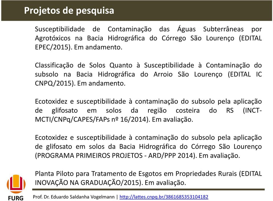 Ecotoxidez e susceptibilidade à contaminação do subsolo pela aplicação de glifosato em solos da região costeira do RS (INCT- MCTI/CNPq/CAPES/FAPs nº 16/2014). Em avaliação.