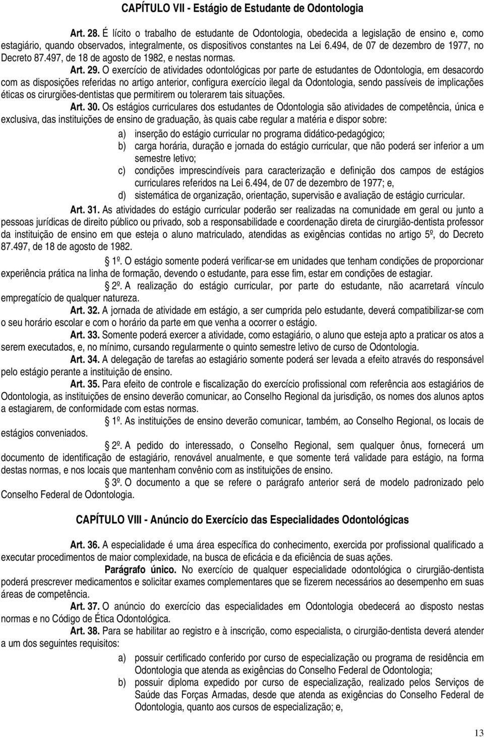 494, de 07 de dezembro de 1977, no Decreto 87.497, de 18 de agosto de 1982, e nestas normas. Art. 29.