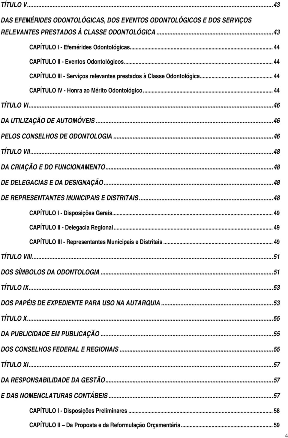 ..46 DA UTILIZAÇÃO DE AUTOMÓVEIS...46 PELOS CONSELHOS DE ODONTOLOGIA...46 TÍTULO VII...48 DA CRIAÇÃO E DO FUNCIONAMENTO...48 DE DELEGACIAS E DA DESIGNAÇÃO...48 DE REPRESENTANTES MUNICIPAIS E DISTRITAIS.