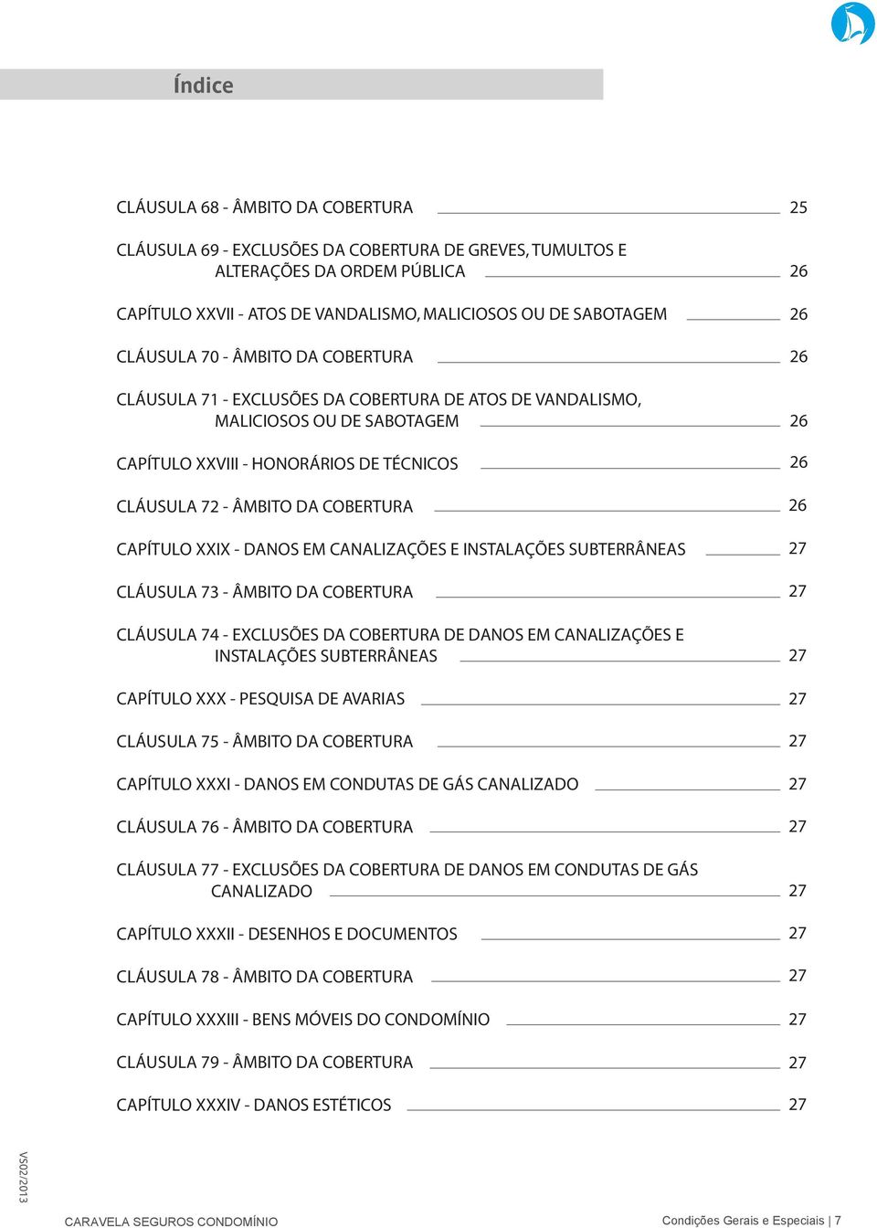 CLÁUSULA 73 - CLÁUSULA 74 - EXCLUSÕES DA COBERTURA DE DANOS EM CANALIZAÇÕES E INSTALAÇÕES SUBTERRÂNEAS CAPÍTULO XXX - PESQUISA DE AVARIAS CLÁUSULA 75 - CAPÍTULO XXXI - DANOS EM CONDUTAS DE GÁS