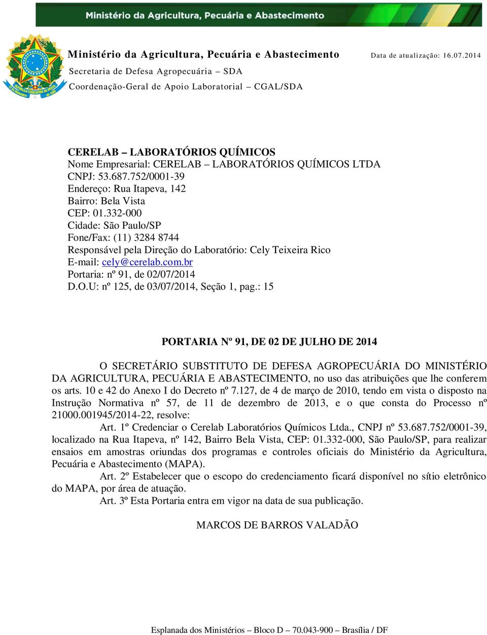 332-000 Cidade: São Paulo/SP Fone/Fax: (11) 3284 8744 Responsável pela Direção do Laboratório: Cely Teixeira Rico E-mail: cely@cerelab.com.br Portaria: nº 91, de 02/07/2014 D.O.