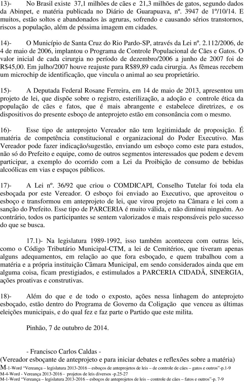 14)- O Município de Santa Cruz do Rio Pardo-SP, através da Lei nº. 2.112/2006, de 4 de maio de 2006, implantou o Programa de Controle Populacional de Cães e Gatos.