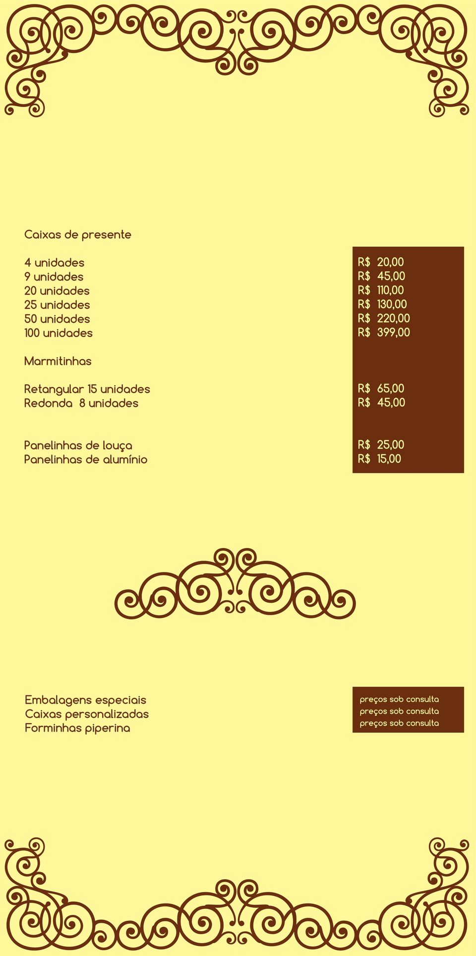 unidades R$ 65,00 R$ 45,00 Panelinhas de louça Panelinhas de alumínio R$ 25,00 R$ 15,00 Embalagens