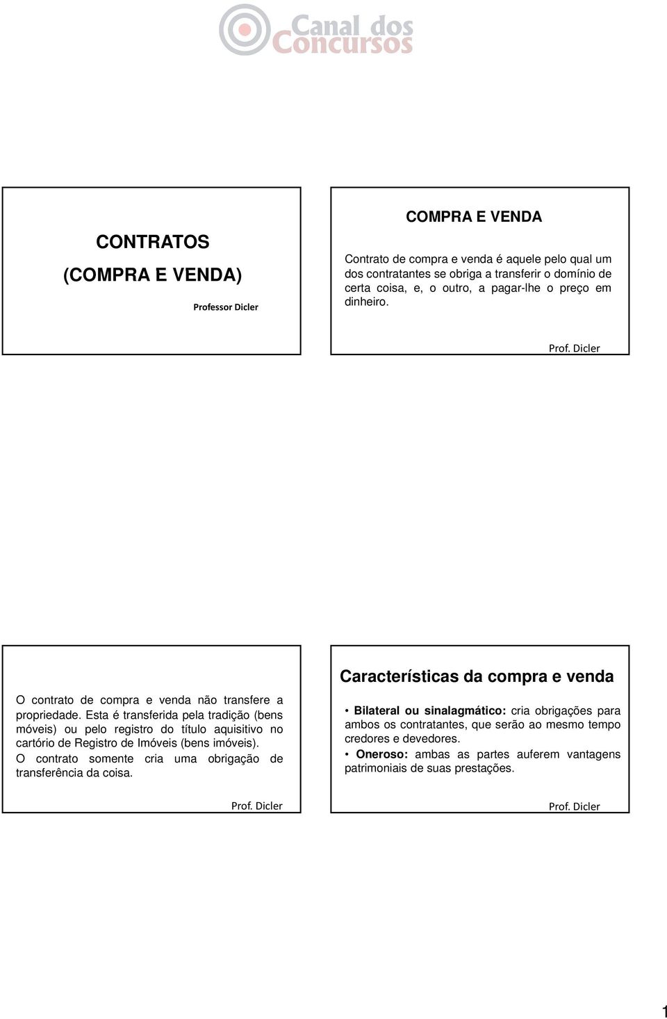 Esta é transferida pela tradição (bens móveis) ou pelo registro do título aquisitivo no cartório de Registro de Imóveis (bens imóveis).