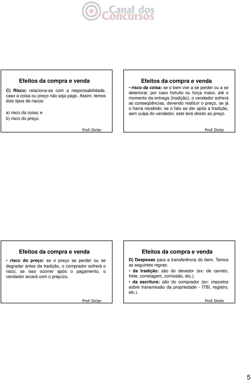 devendo restituir opreço,sejá o havia recebido; se o fato se der após a tradição, sem culpa do vendedor, este terá direito ao preço.