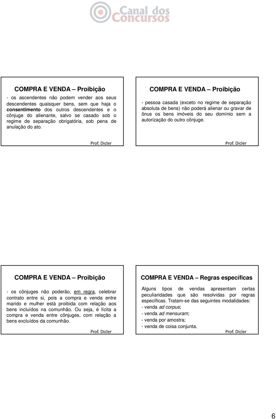 COMPRA E VENDA Proibição - pessoa casada (exceto no regime de separação absoluta de bens) não poderá alienar ou gravar de ônus os bens imóveis do seu domínio sem a autorização do outro cônjuge.