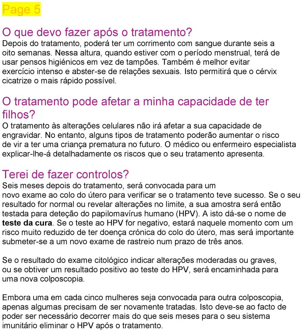 Isto permitirá que o cérvix cicatrize o mais rápido possível. O tratamento pode afetar a minha capacidade de ter filhos?