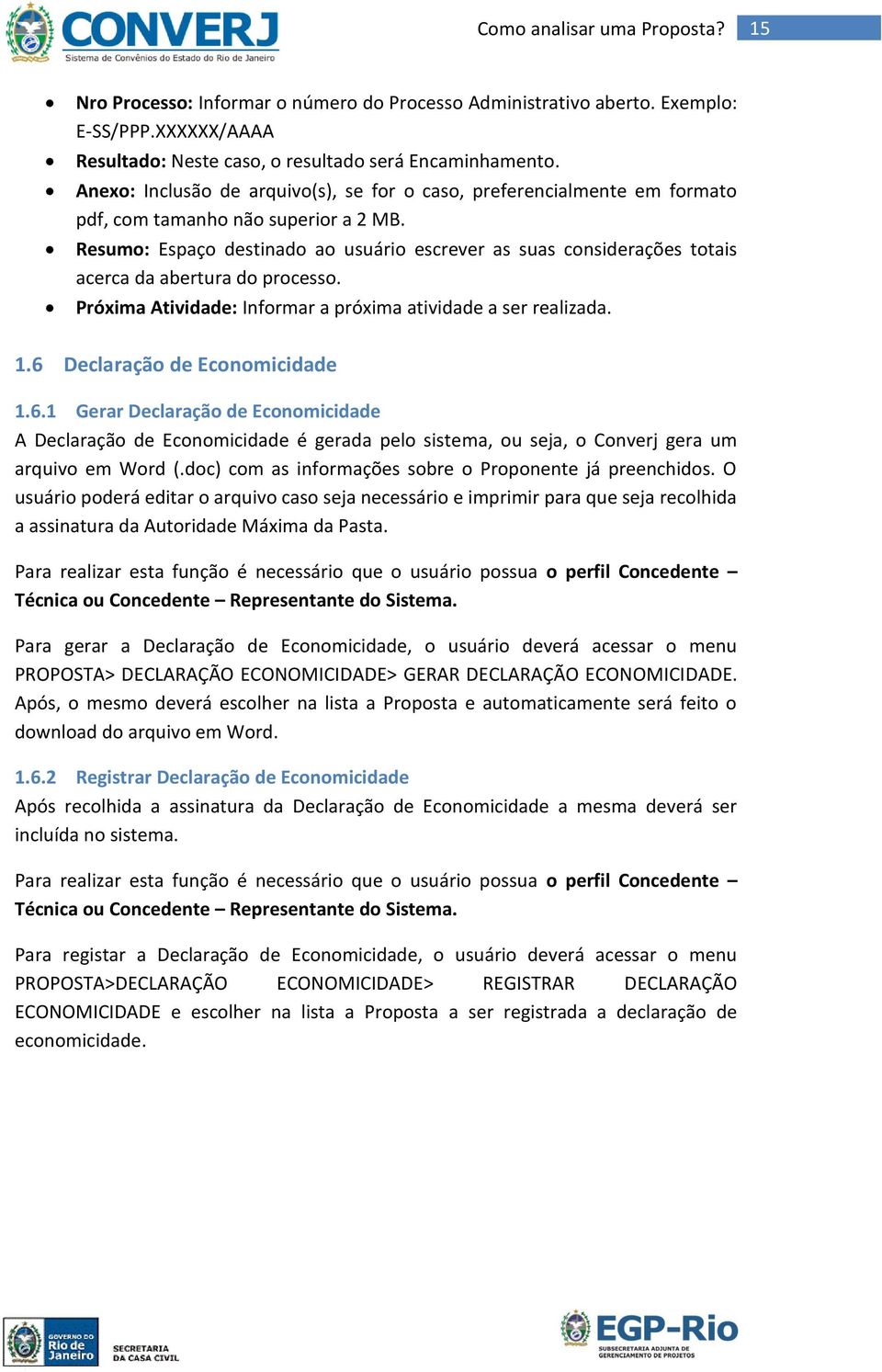 Resumo: Espaço destinado ao usuário escrever as suas considerações totais acerca da abertura do processo. Próxima Atividade: Informar a próxima atividade a ser realizada. 1.