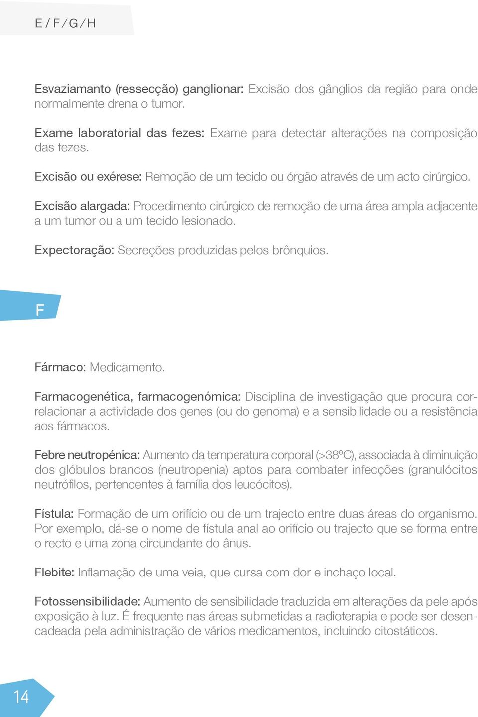 Expectoração: Secreções produzidas pelos brônquios. F Fármaco: Medicamento.