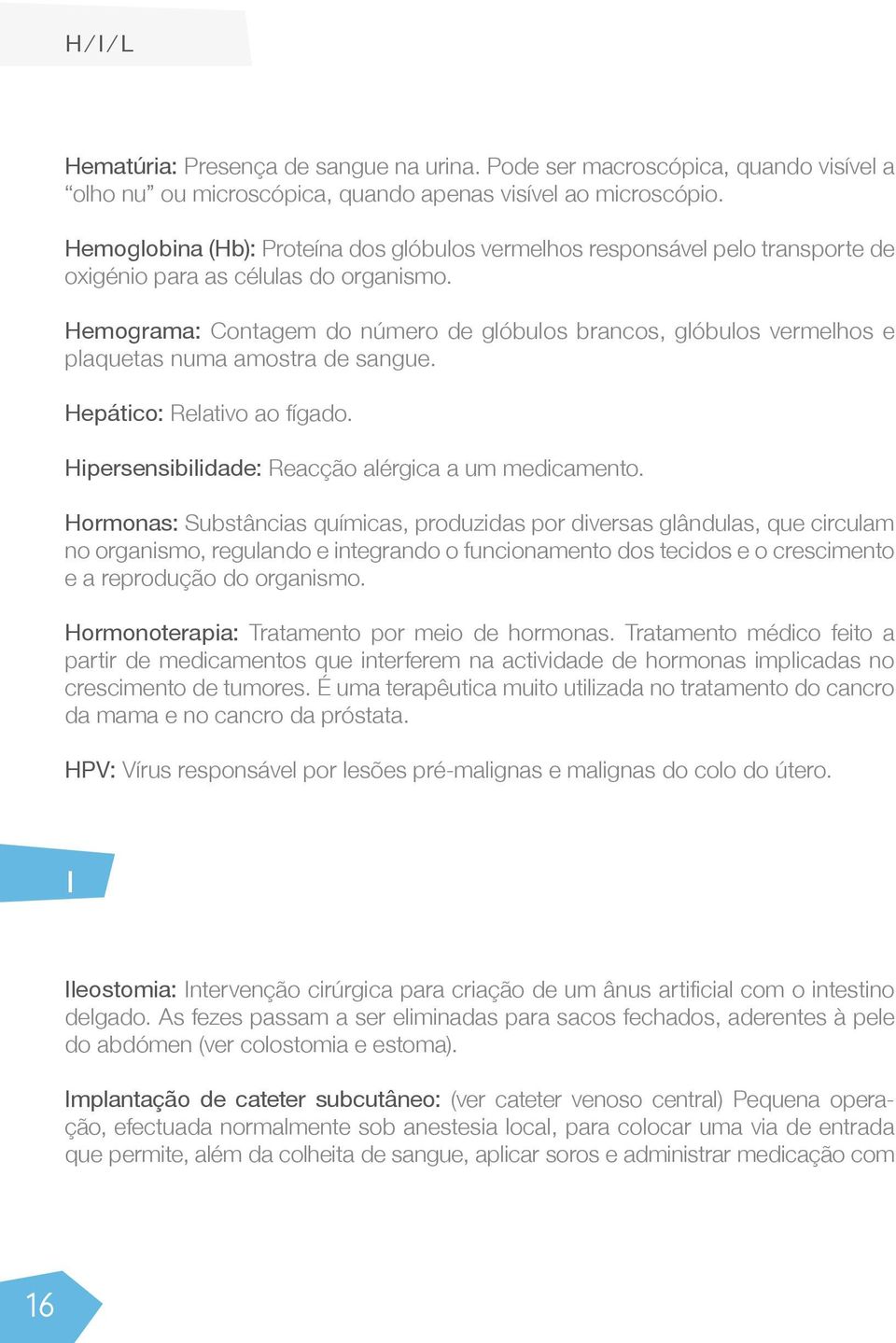 Hemograma: Contagem do número de glóbulos brancos, glóbulos vermelhos e plaquetas numa amostra de sangue. Hepático: Relativo ao fígado. Hipersensibilidade: Reacção alérgica a um medicamento.