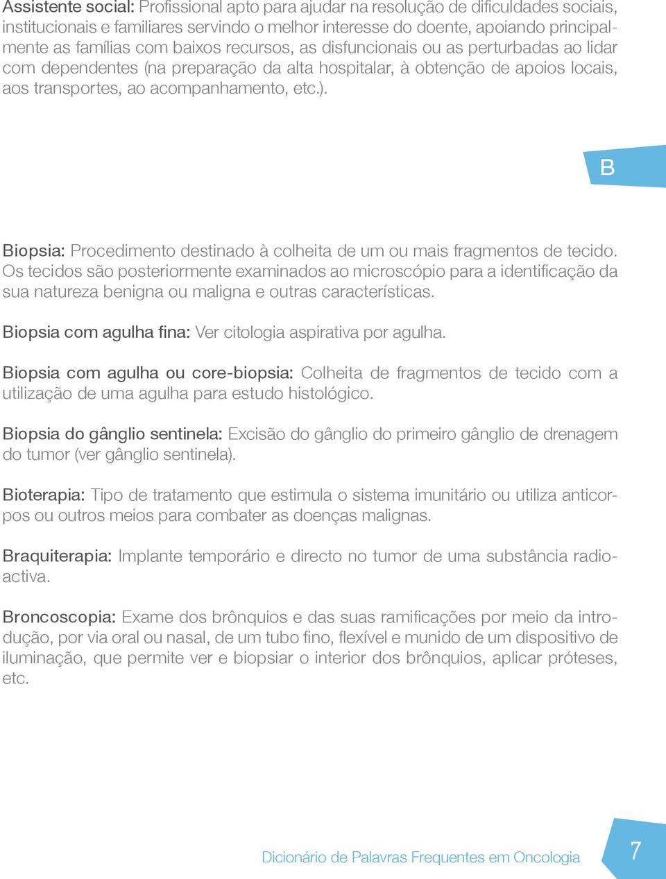 B Biopsia: Procedimento destinado à colheita de um ou mais fragmentos de tecido.