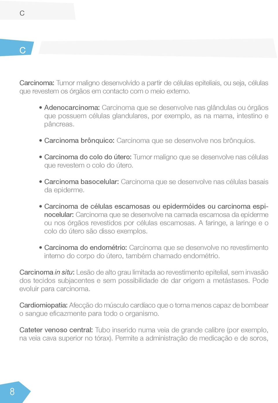 Carcinoma brônquico: Carcinoma que se desenvolve nos brônquios. Carcinoma do colo do útero: Tumor maligno que se desenvolve nas células que revestem o colo do útero.