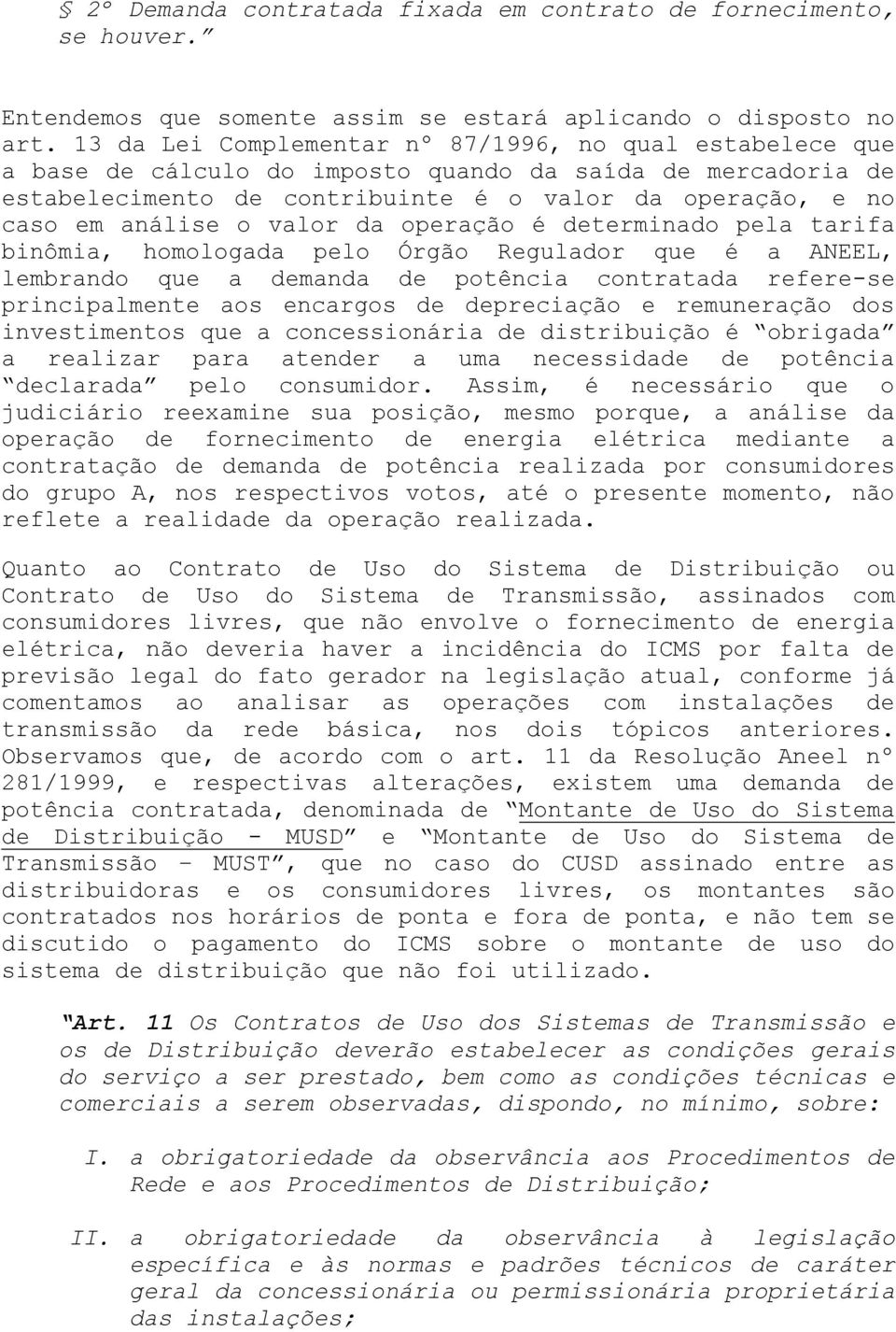 valor da operação é determinado pela tarifa binômia, homologada pelo Órgão Regulador que é a ANEEL, lembrando que a demanda de potência contratada refere-se principalmente aos encargos de depreciação