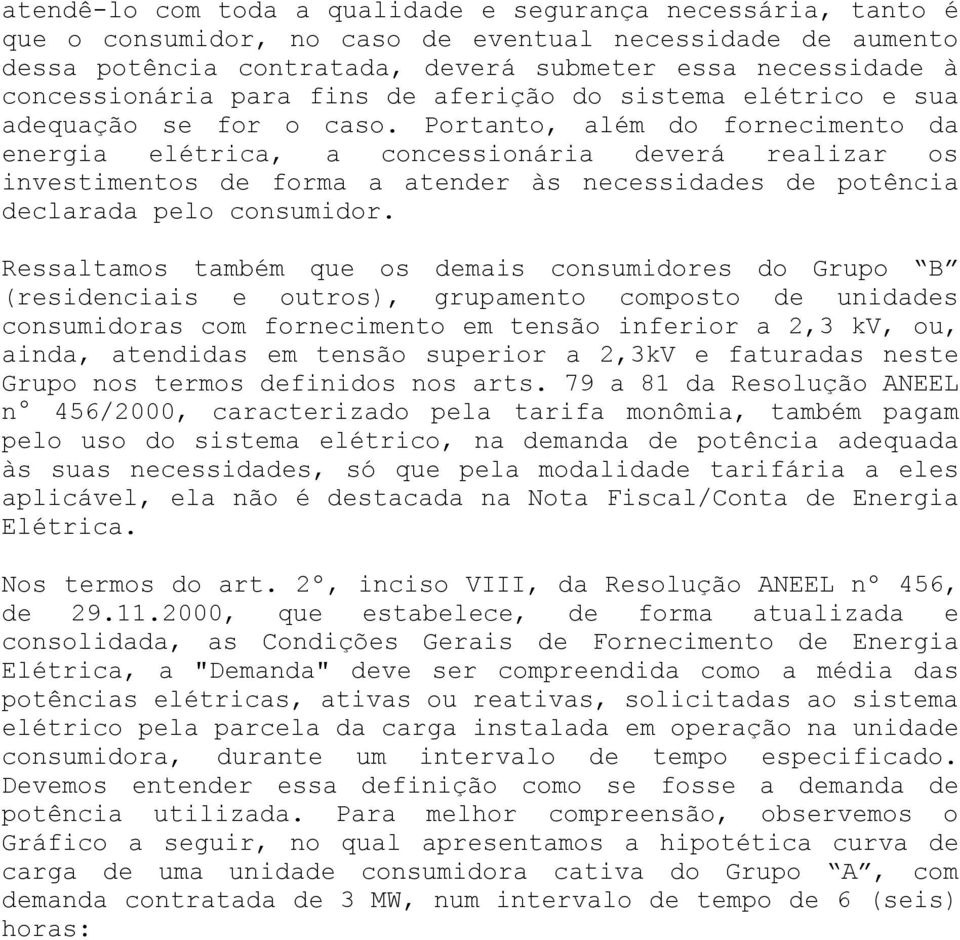 Portanto, além do fornecimento da energia elétrica, a concessionária deverá realizar os investimentos de forma a atender às necessidades de potência declarada pelo consumidor.