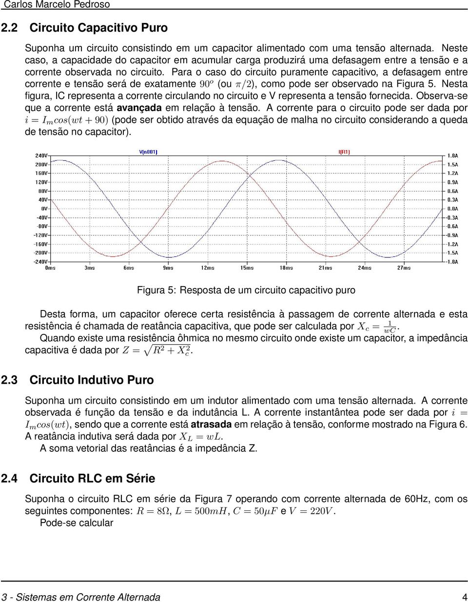 Para o caso do circuito puramente capacitivo, a defasagem entre corrente e tensão será de exatamente 90 o (ou π/2), como pode ser observado na Figura 5.