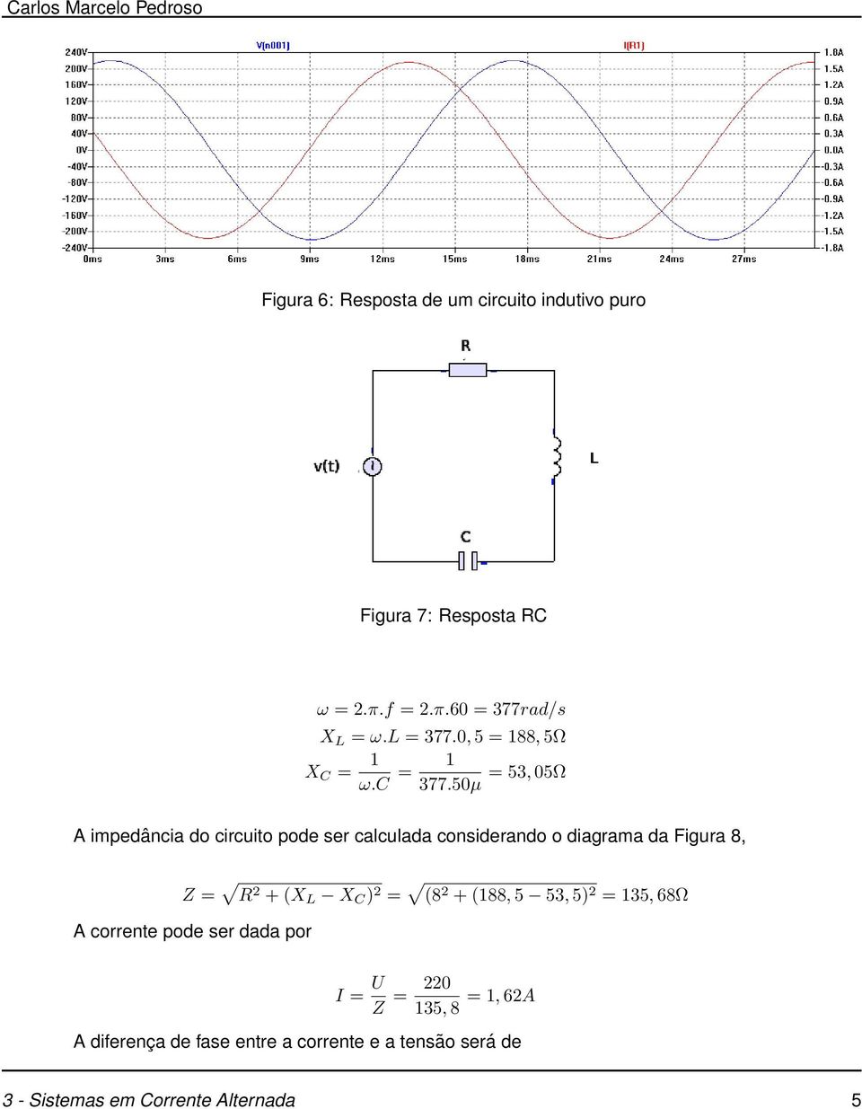 50µ A impedância do circuito pode ser calculada considerando o diagrama da Figura 8, Z = R 2 + (X L X C ) 2 = (8 2