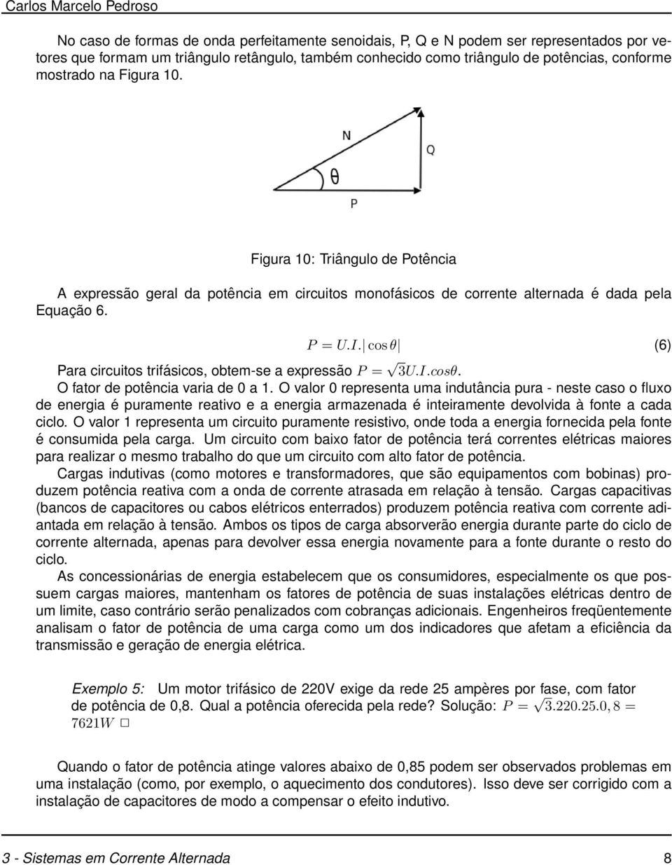 cos θ (6) Para circuitos trifásicos, obtem-se a expressão P = 3U.I.cosθ. O fator de potência varia de 0 a 1.