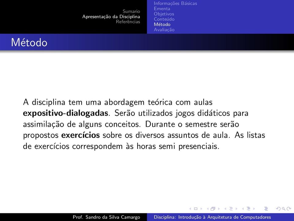 Durante o semestre serão propostos exercícios sobre os diversos