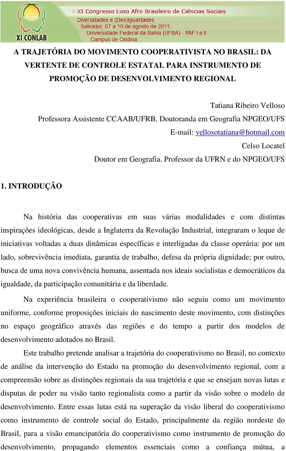 INTRODUÇÃO Na história das cooperativas em suas várias modalidades e com distintas inspirações ideológicas, desde a Inglaterra da Revolução Industrial, integraram o leque de iniciativas voltadas a