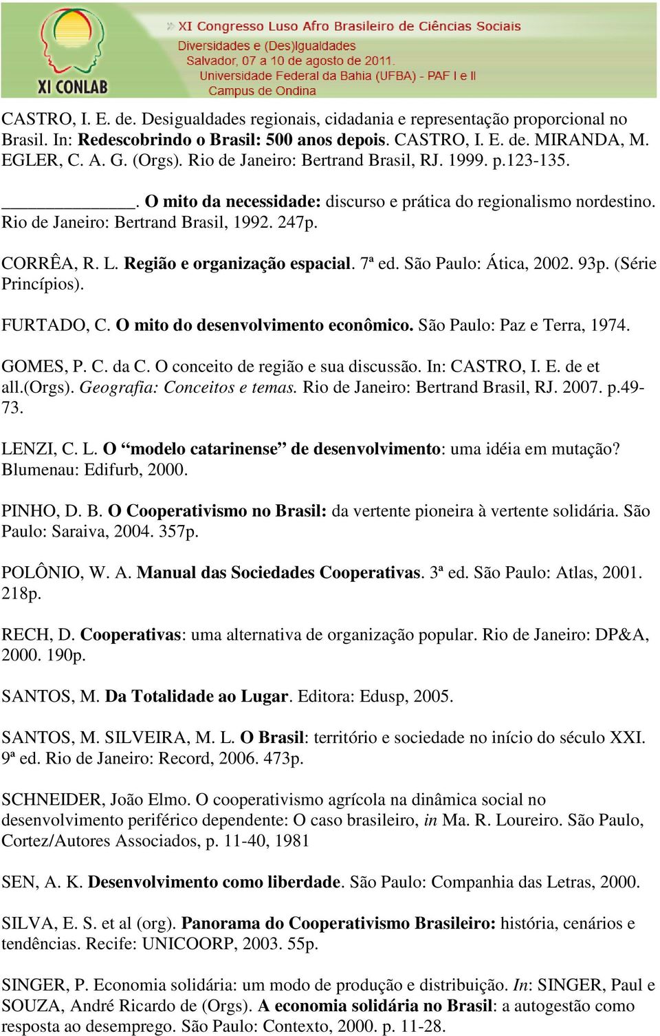 Região e organização espacial. 7ª ed. São Paulo: Ática, 2002. 93p. (Série Princípios). FURTADO, C. O mito do desenvolvimento econômico. São Paulo: Paz e Terra, 1974. GOMES, P. C. da C.