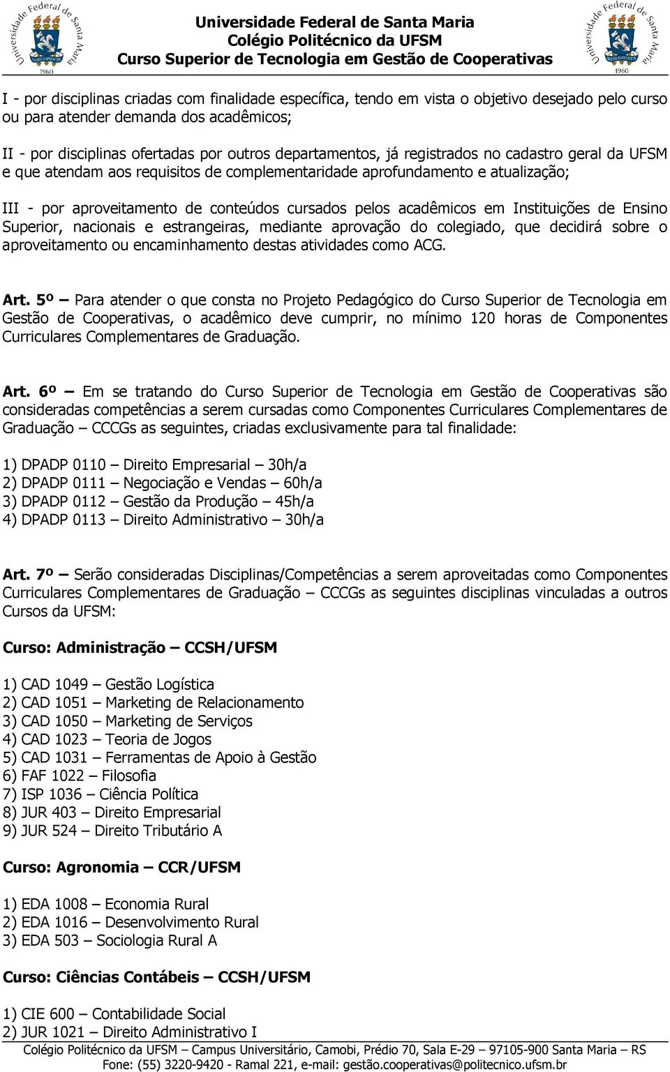 Instituições de Ensino Superior, nacionais e estrangeiras, mediante aprovação do colegiado, que decidirá sobre o aproveitamento ou encaminhamento destas atividades como ACG. Art.