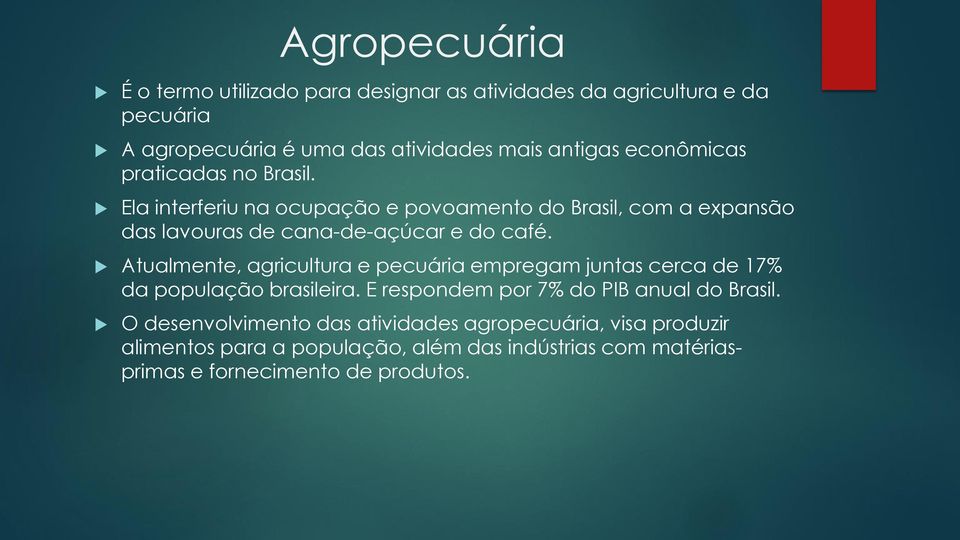 Atualmente, agricultura e pecuária empregam juntas cerca de 17% da população brasileira. E respondem por 7% do PIB anual do Brasil.